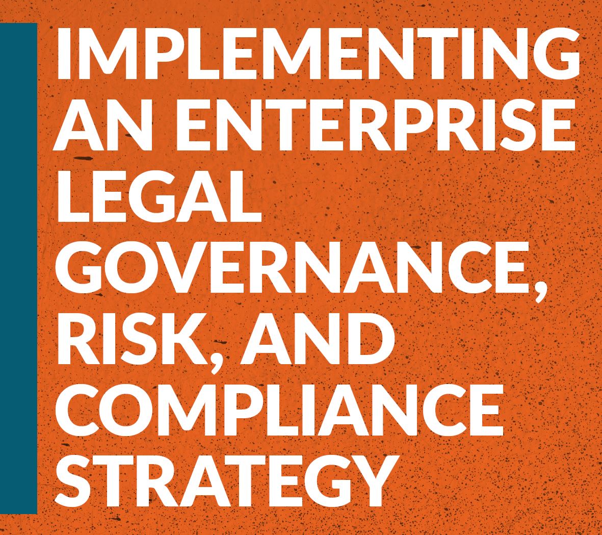 Implementing an Enterprise Legal Governance, Risk, and Compliance Strategy  | Association of Corporate Counsel (ACC)