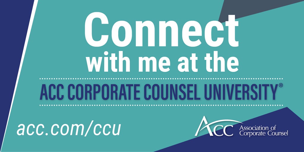Connect with me at the ACC Corporate Counsel University(R) acc.com/ccu Association of Corporate Counsel