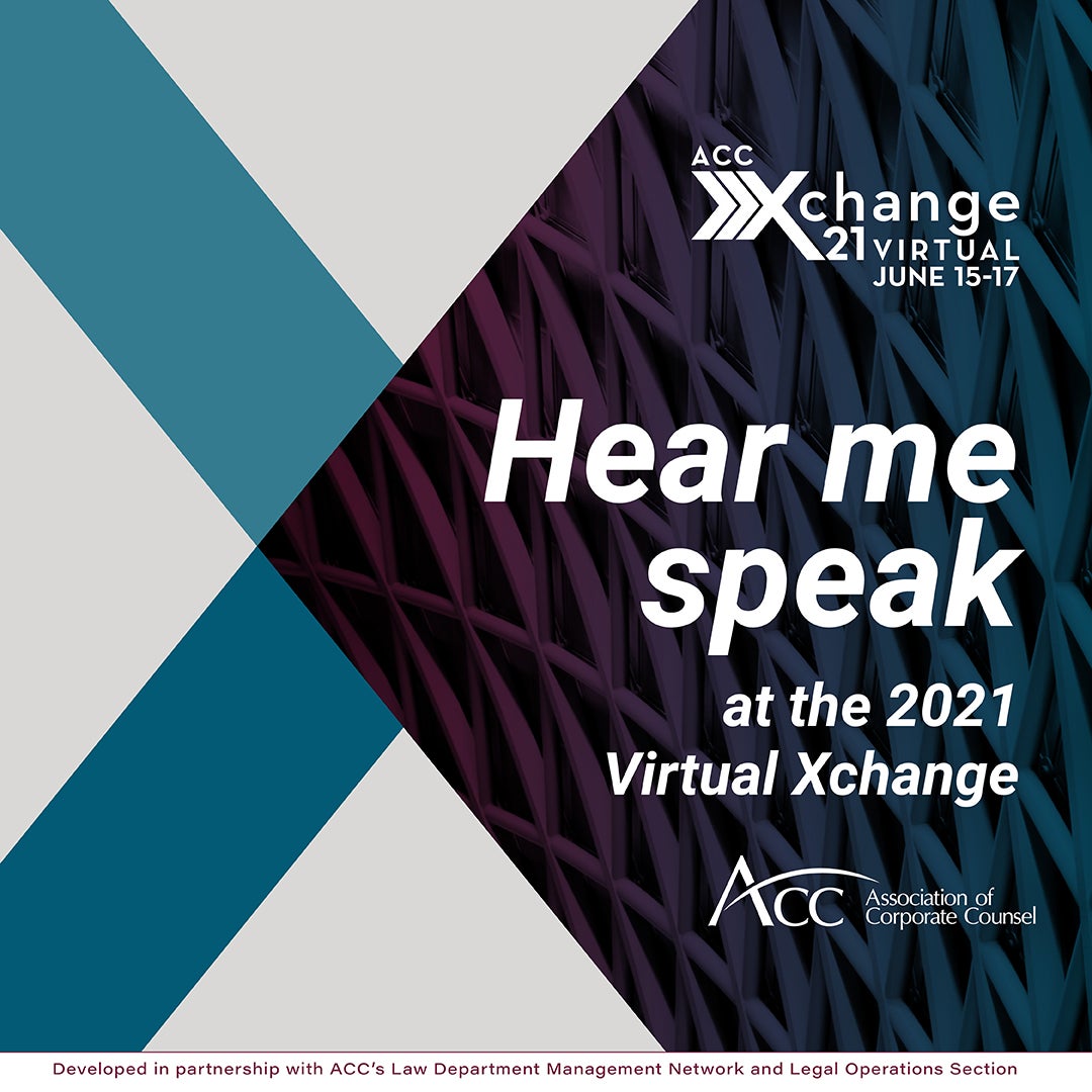 ACC Xchange 21 Virtual June 15-17 Hear me speak at the 2021 Virtual Xchange ACC Association of Corporate Counsel Developed in partnership with ACC's Law Department Management Network and Legal Operations Section