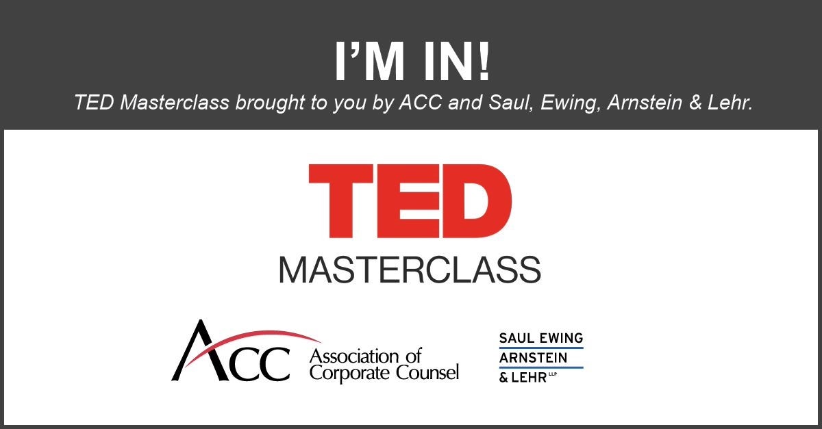 I'm in! TED Masterclass brought to you by ACC and Saul, Ewing, Arnstein & Lehr. TED Masterclass. ACC Association of Corporate Counsel, Saul, Ewing, Arnstein & Lehr