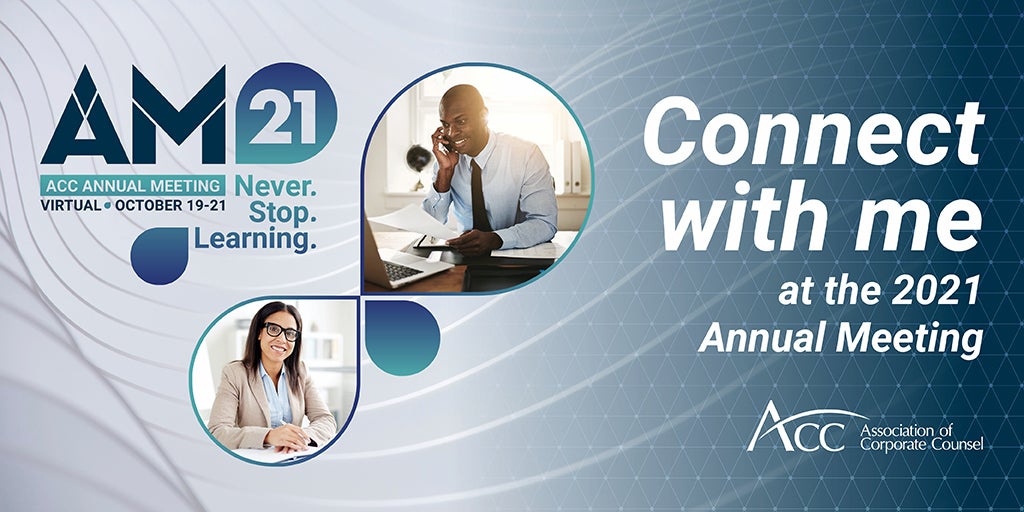 AM21 ACC Annual Meeting Virtual October 19-21 Never. Stop. Learning. Connect with me at the 2021 Annual Meeting ACC Association of Corporate Counsel