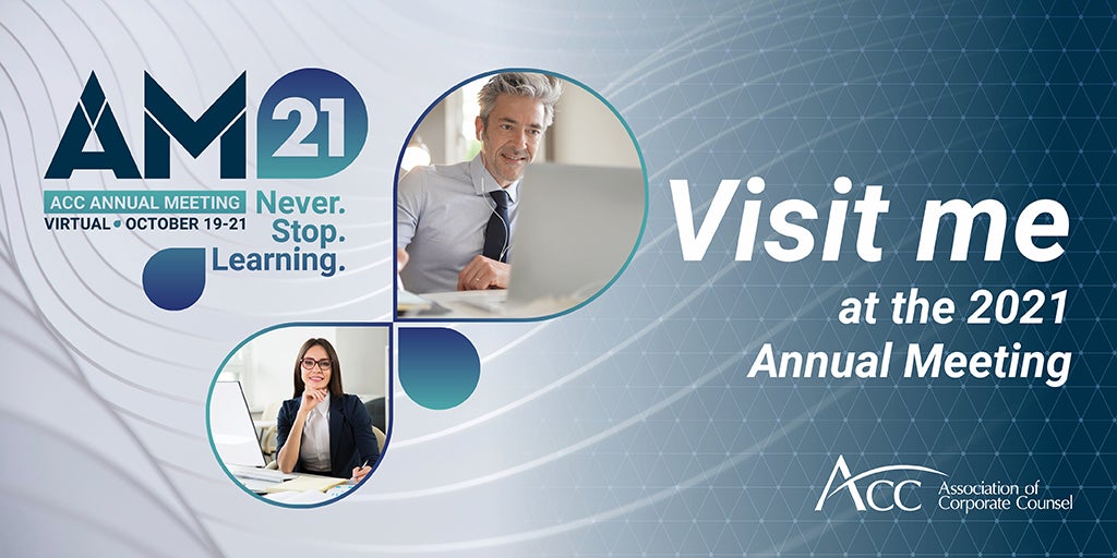 AM21 ACC Annual Meeting Virtual October 19-21 Never. Stop. Learning. Visit me at the 2021 Annual Meeting ACC Association of Corporate Counsel