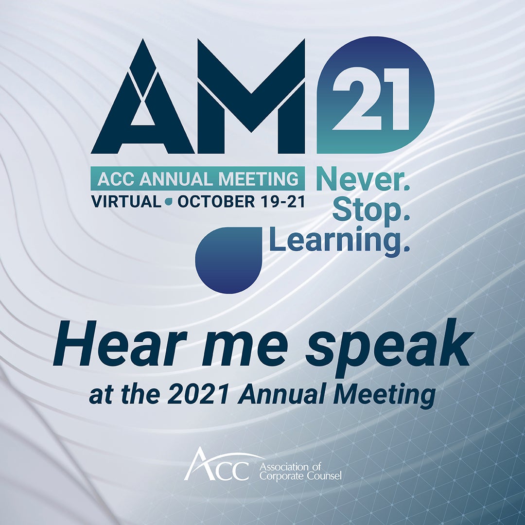 AM21 ACC Annual Meeting Virtual October 19-21 Never. Stop. Learning. Hear me speak at the 2021 Annual Meeting ACC Association of Corporate Counsel