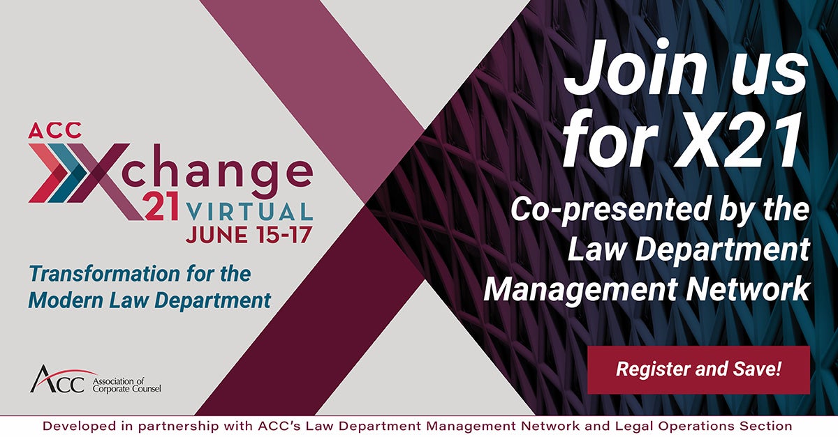 ACC Xchange 21 Virtual June 15-17, Transformation for the Modern Law Department, Join us for X21 co-presented by the Law Department Management Network. Register and Save! Developed in partnership with ACC's Law Department Management Network and Legal Operations Section.
