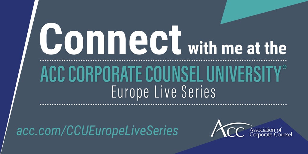 Connect with me at the ACC Corporate Counsel University(R) Europe Live Series acc.com/CCUEuropeLiveSeries ACC Association of Corporate Counsel