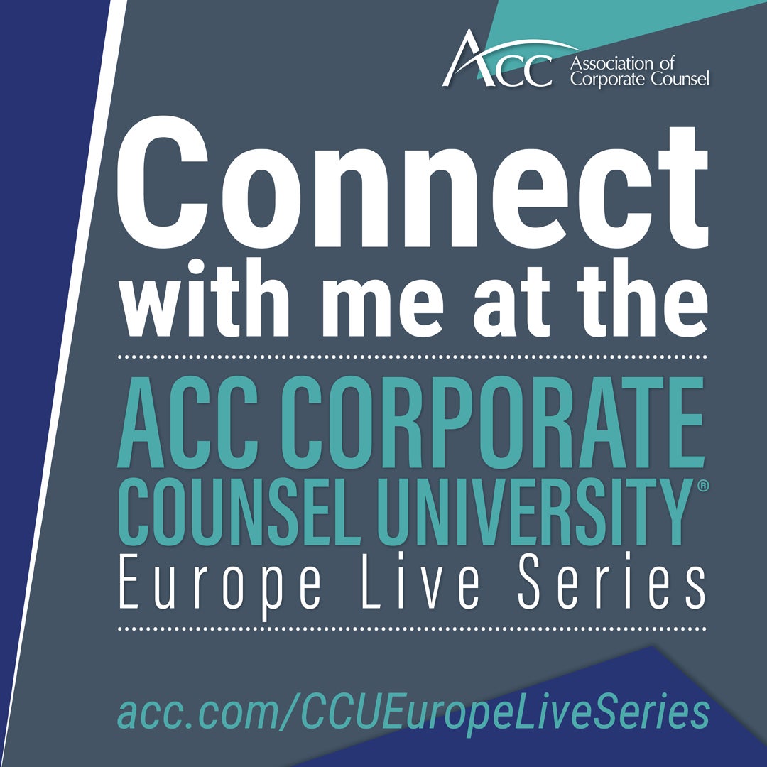 Connect with me at the ACC Corporate Counsel University(R) Europe Live Series acc.com/CCUEuropeLiveSeries ACC Association of Corporate Counsel