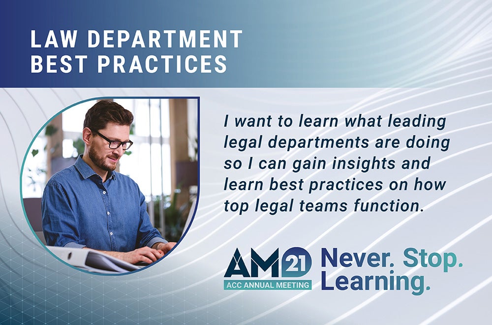 Law Department Best Practices - I want to learn what leading legal departments are doing so I can gain insights and learn best practices on how top legal teams function. AM21 ACC Annual Meeting Never. Stop. Learning.