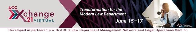 ACC Xchange 21 Virtual Transformation for the Modern Law Department June 15-17 Developed in partnership with ACC's Law Department Management Network and Legal Operations Section