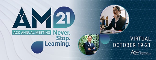 AM21 ACC Annual Meeting Never. Stop. Learning. Virtual October 19-21 ACC Association of Corporate Counsel