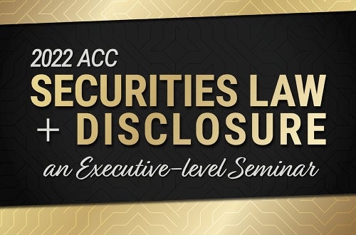 2022 ACC Securities Law + Disclosure - an Executive Level Seminar