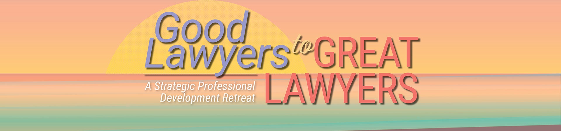 Good Lawyers to Great Lawyers A Strategic Professional Development Retreat