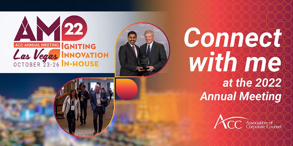 AM22 ACC Annual Meeting Las Vegas October 23-26 Igniting Innovation In-house Connect with me at the 2022 Annual Meeting ACC Association of Corporate Counsel