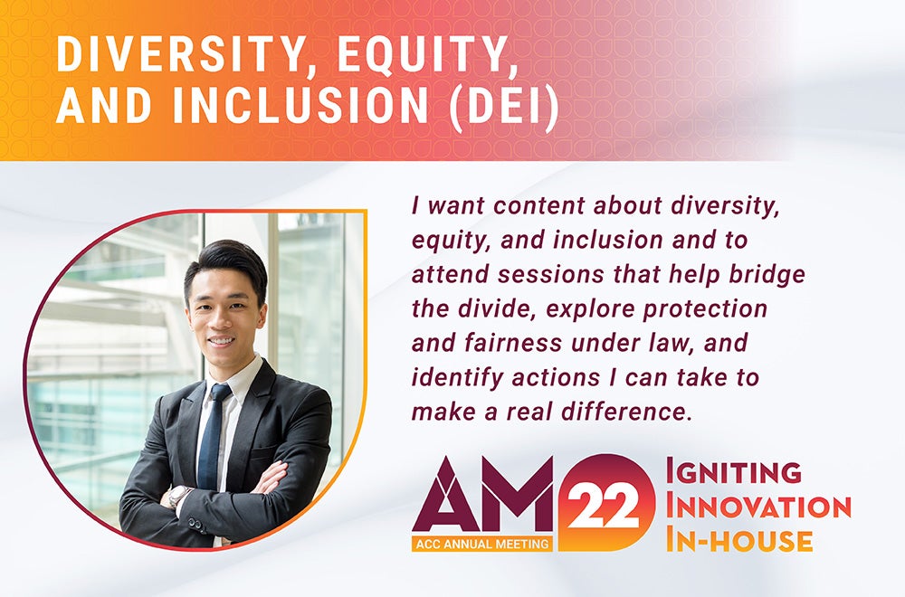 Diversity, Equity, and Inclusion (DEI) - I want content about diversity, equity, and inclusion and to attend sessions that help bridge the divide, explore protection and fairness under law, and identify actions I can take to make a real difference. 