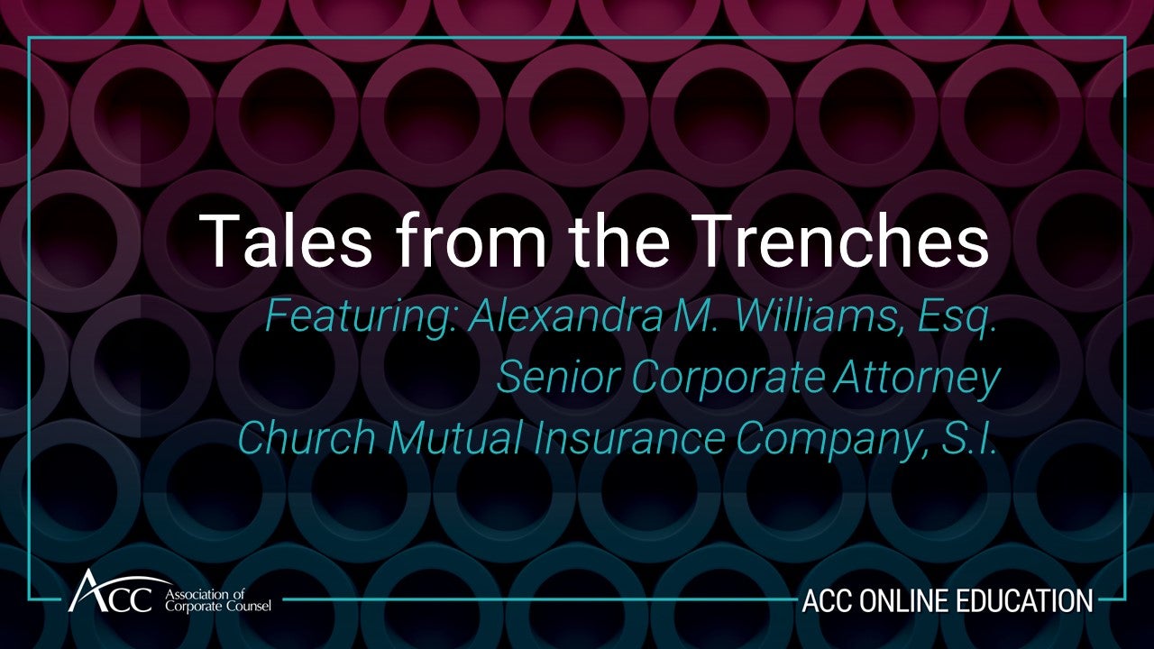 Tales from the Trenches Featuring: Alexandra M. Williams, Esq. Senior Corporate Attorney Church Mutual Insurance Company, S.I.  
