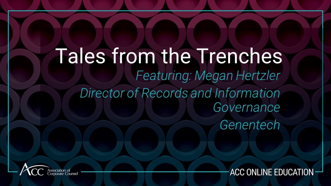 Tales from the Trenches featuring Megan Hertzler Director of Records and Information Governance Genentech