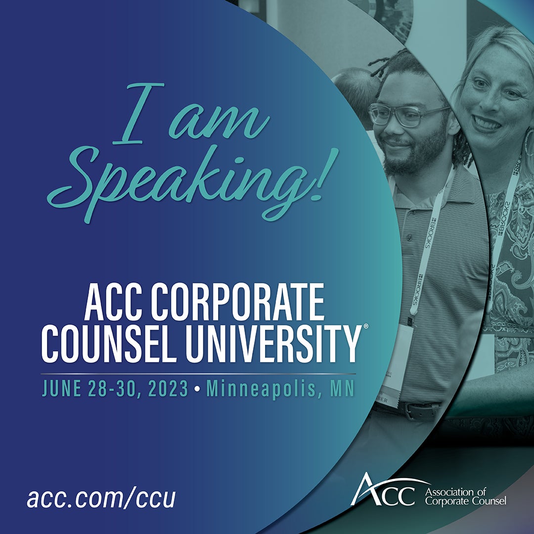 I am speaking! ACC Corporate Counsel University June 28-30, 2023 Minneapolis MN acc.com/ccu