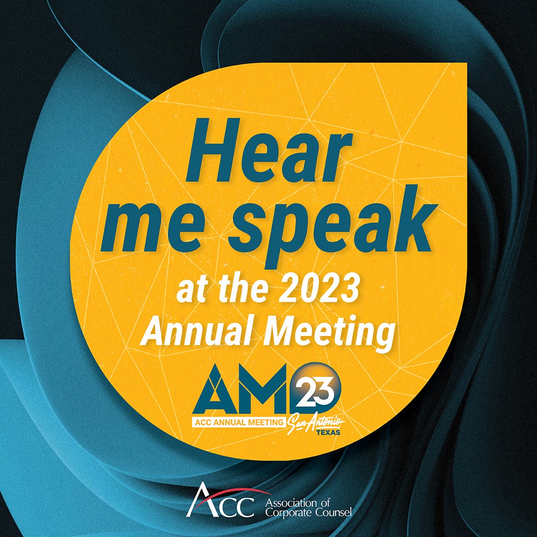 Hear me speak at the 2023 Annual Meeting AM23 ACC Annual Meeting San Antonio Texas Empowering In-house Connection & Impact ACC Association of Corporate Counsel