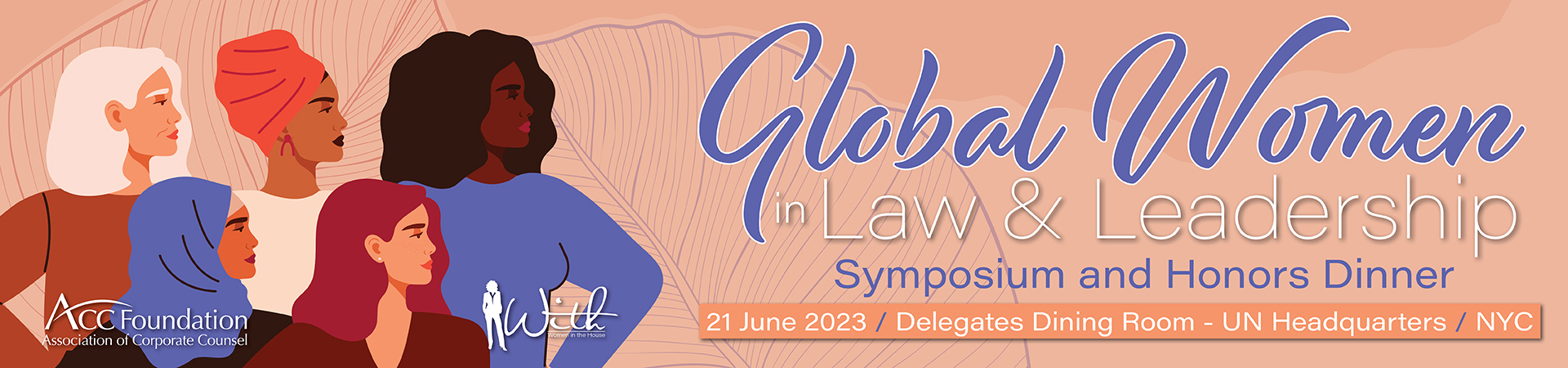 Global Women in Law & Leadership Symposium and Honors Dinner 21 June 2023 Delegates Dining Room UN Headquarters NYC
