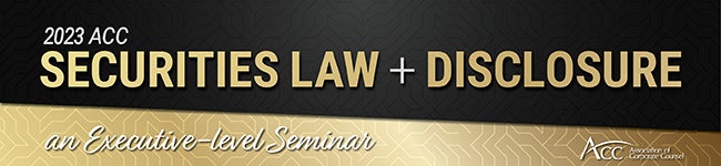 2023 ACC Securities Law + Disclosure an Executive Level Seminar ACC Association of Corporate Counsel