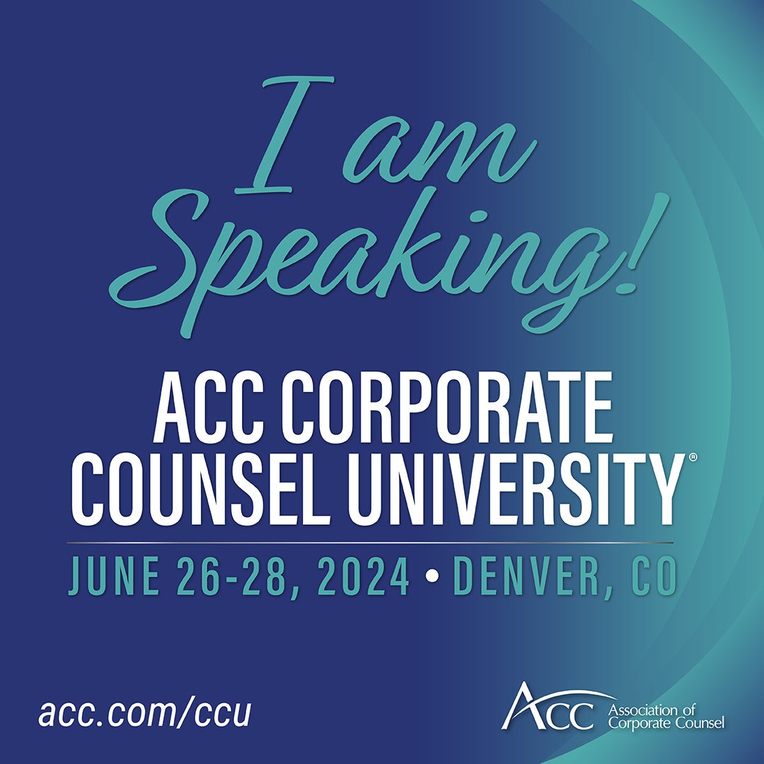I am speaking! ACC Corporate Counsel University June 26-28, 2024 Denver, CO acc.com/ccu