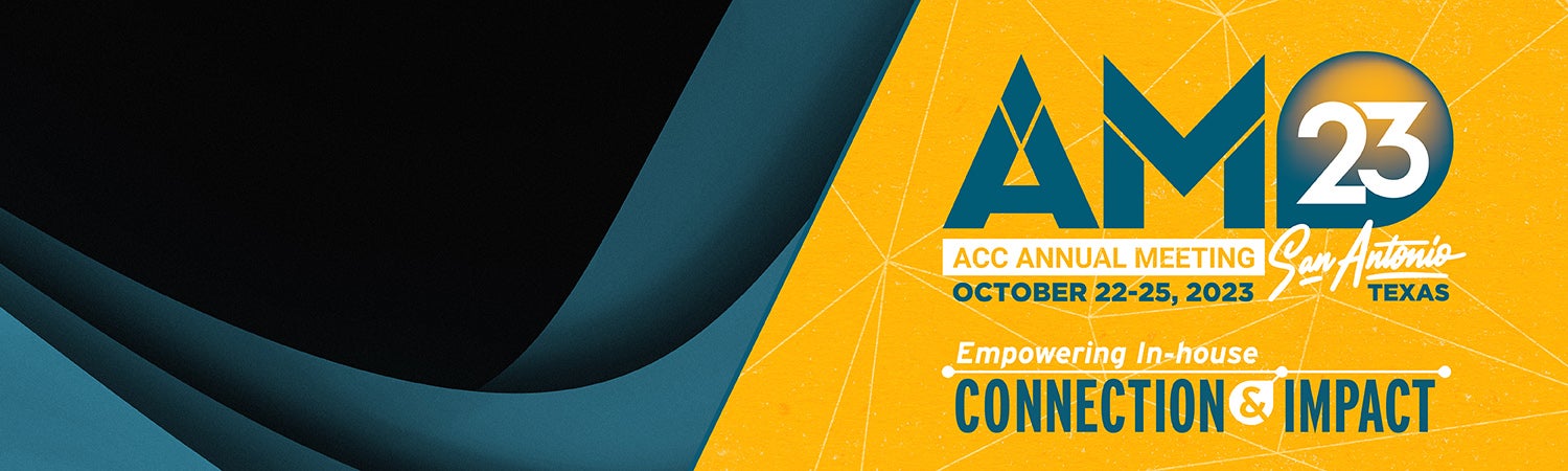 AM23 ACC Annual Meeting San Antonio Texas October 22-25, 2023 Empowering In-house Connection & Impact