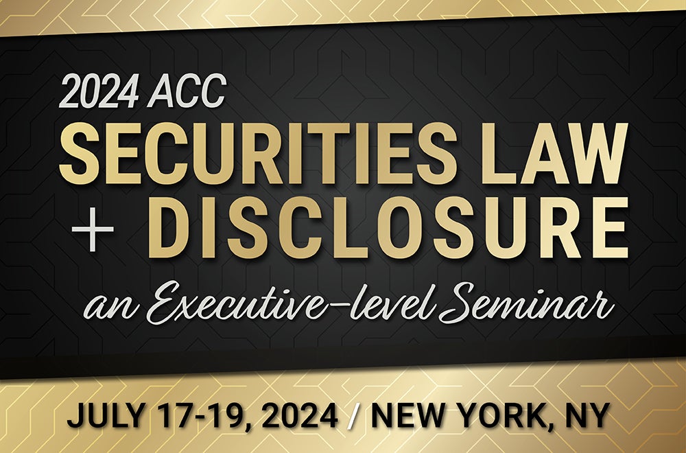 2024 ACC Securities Law + Disclosure an Executive-level Seminar July 17-19, 2024 New York, NY